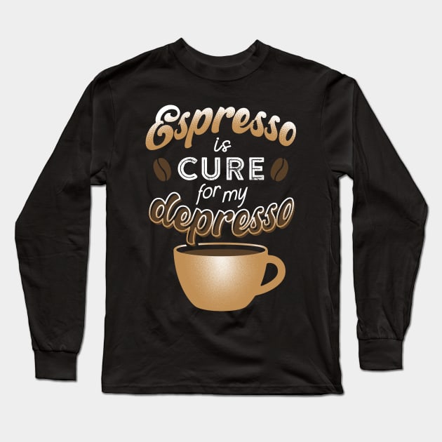 Espresso is cure for my depresso Long Sleeve T-Shirt by forsureee